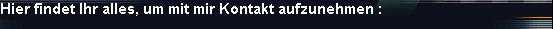 Hier findet Ihr alles, um mit mir Kontakt aufzunehmen :